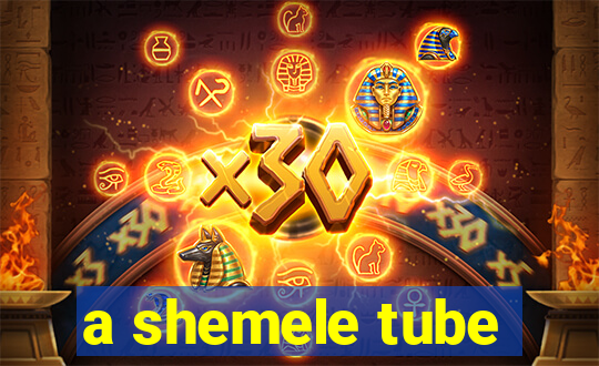 a shemele tube